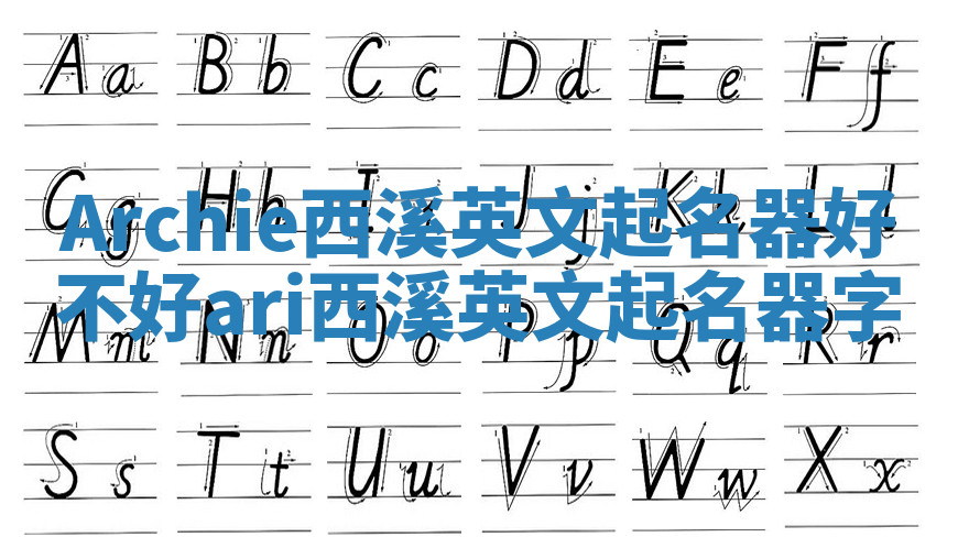 Archie西溪英文起名器好不好 ari西溪英文起名器字 Archie西溪英文起名器好不好 ari西溪英文起名器字