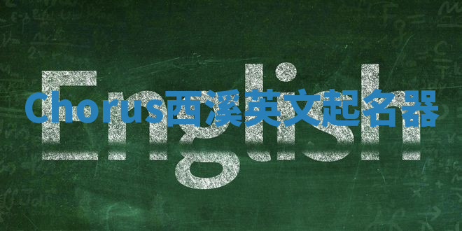 Chorus西溪英文起名器 Chorus西溪英文起名器