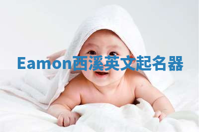 Eamon西溪英文起名器 Eamon西溪英文起名器
