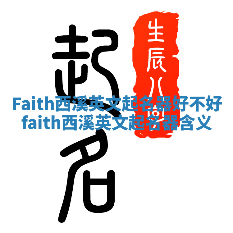 Faith西溪英文起名器好不好_faith西溪英文起名器含义 Faith西溪英文起名器好不好_faith西溪英文起名器含义