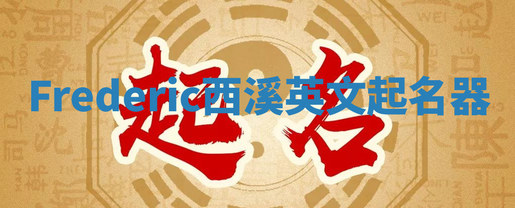 Frederic西溪英文起名器 Frederic西溪英文起名器