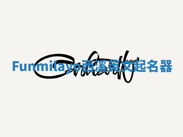 Funmilayo西溪英文起名器 Funmilayo西溪英文起名器