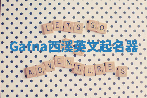 Gafna西溪英文起名器 Gafna西溪英文起名器