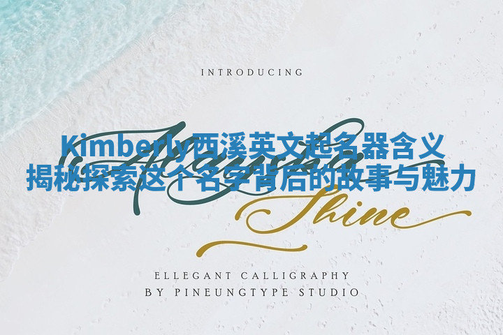 Kimberly西溪英文起名器含义揭秘 探索这个名字背后的故事与魅力