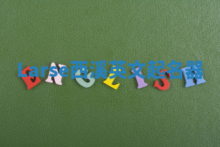 Larse西溪英文起名器 Larse西溪英文起名器