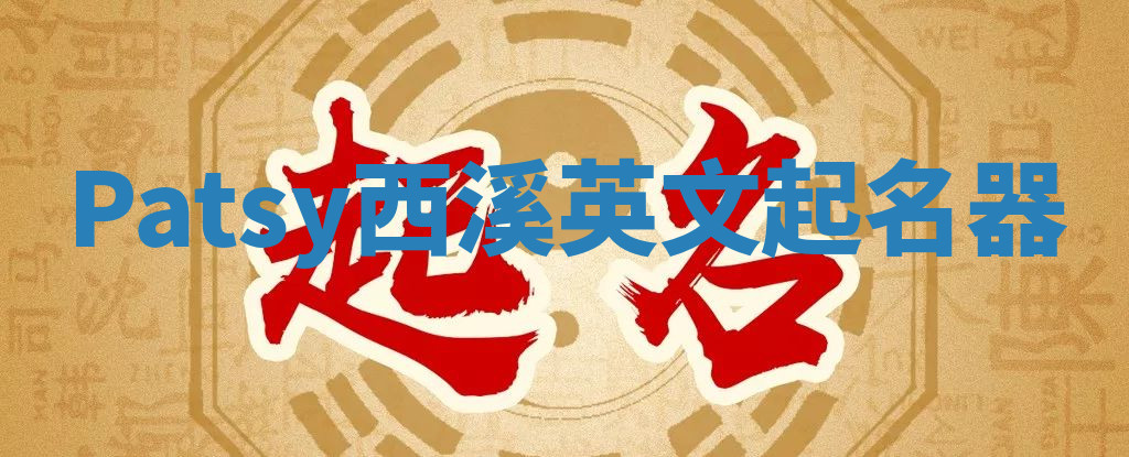 Patsy西溪英文起名器 Patsy西溪英文起名器
