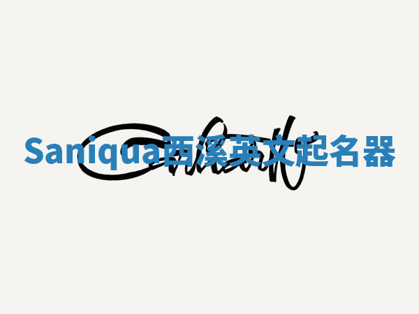 Saniqua西溪英文起名器 Saniqua西溪英文起名器