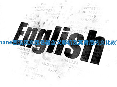 Shane西溪英文起名器含义解析及其背后的文化故事