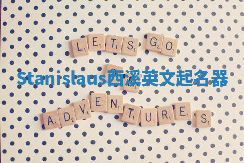 Stanislaus西溪英文起名器 Stanislaus西溪英文起名器