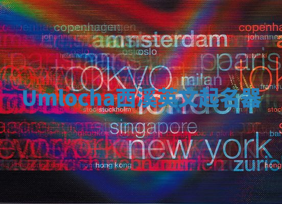 Umlocha西溪英文起名器 Umlocha西溪英文起名器