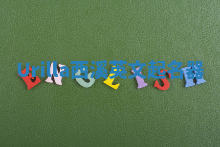 Urilla西溪英文起名器 Urilla西溪英文起名器