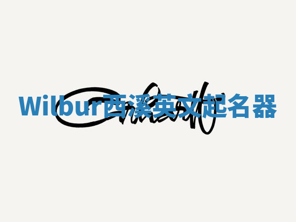 Wilbur西溪英文起名器 Wilbur西溪英文起名器