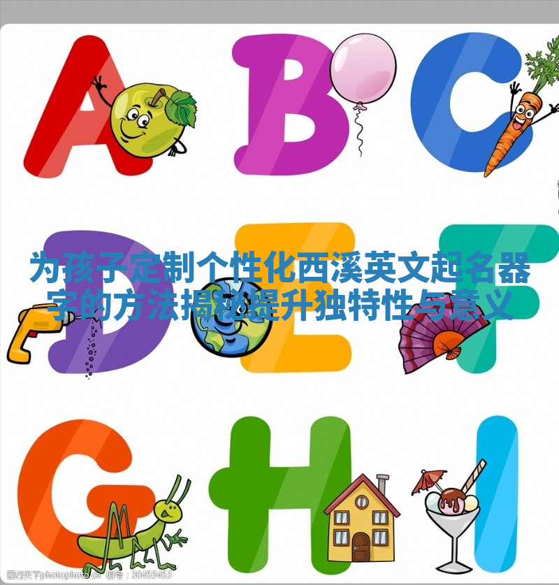 为孩子定制个性化西溪英文起名器字的方法揭秘提升独特性与意义