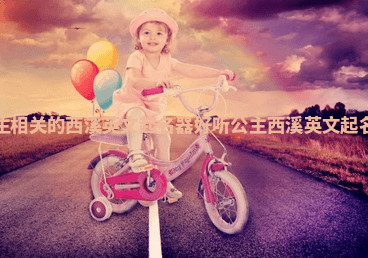 公主相关的西溪英文起名器_好听公主西溪英文起名器