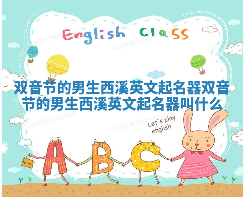 双音节的男生西溪英文起名器_双音节的男生西溪英文起名器叫什么 双音节的男生西溪英文起名器_双音节的男生西溪英文起名器叫什么