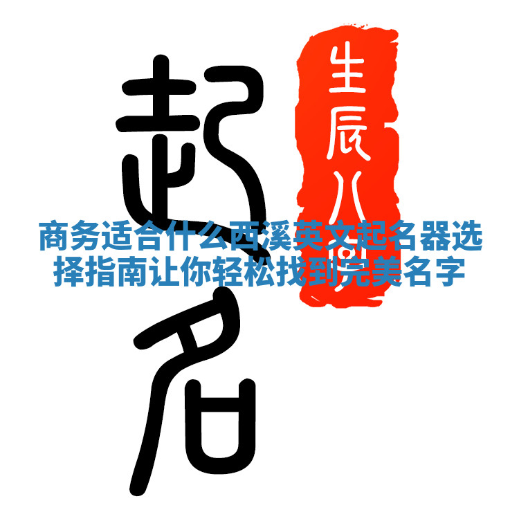 商务适合什么西溪英文起名器选择指南让你轻松找到完美名字