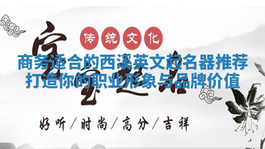 商务适合的西溪英文起名器推荐打造你的职业形象与品牌价值 商务适合的西溪英文起名器推荐打造你的职业形象与品牌价值