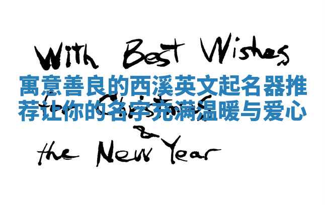 寓意善良的西溪英文起名器推荐 让你的名字充满温暖与爱心