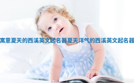 寓意夏天的西溪英文起名器_夏天洋气的西溪英文起名器