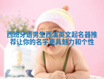 西班牙语男生西溪英文起名器推荐 让你的名字更具魅力和个性